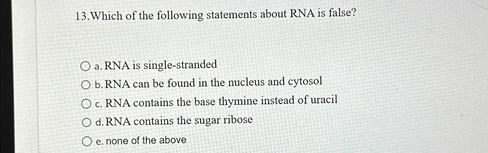 Solved 13.Which of the following statements about RNA is