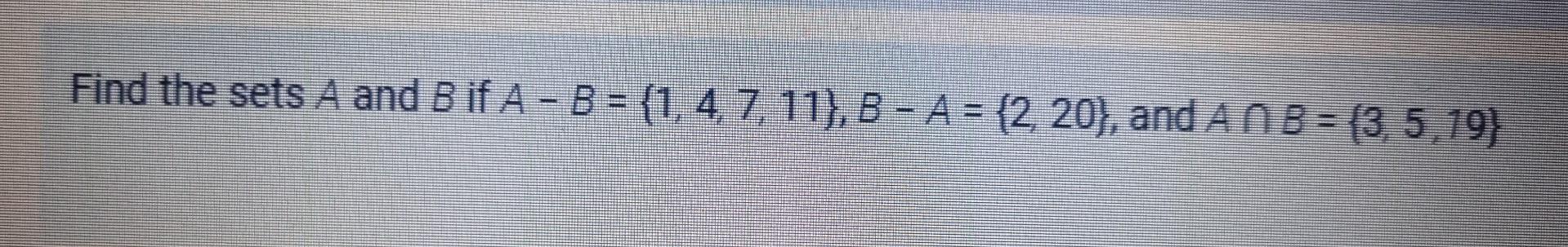 Solved Find The Sets A And B If A - B = (1,4,7, 11), B - A = | Chegg.com