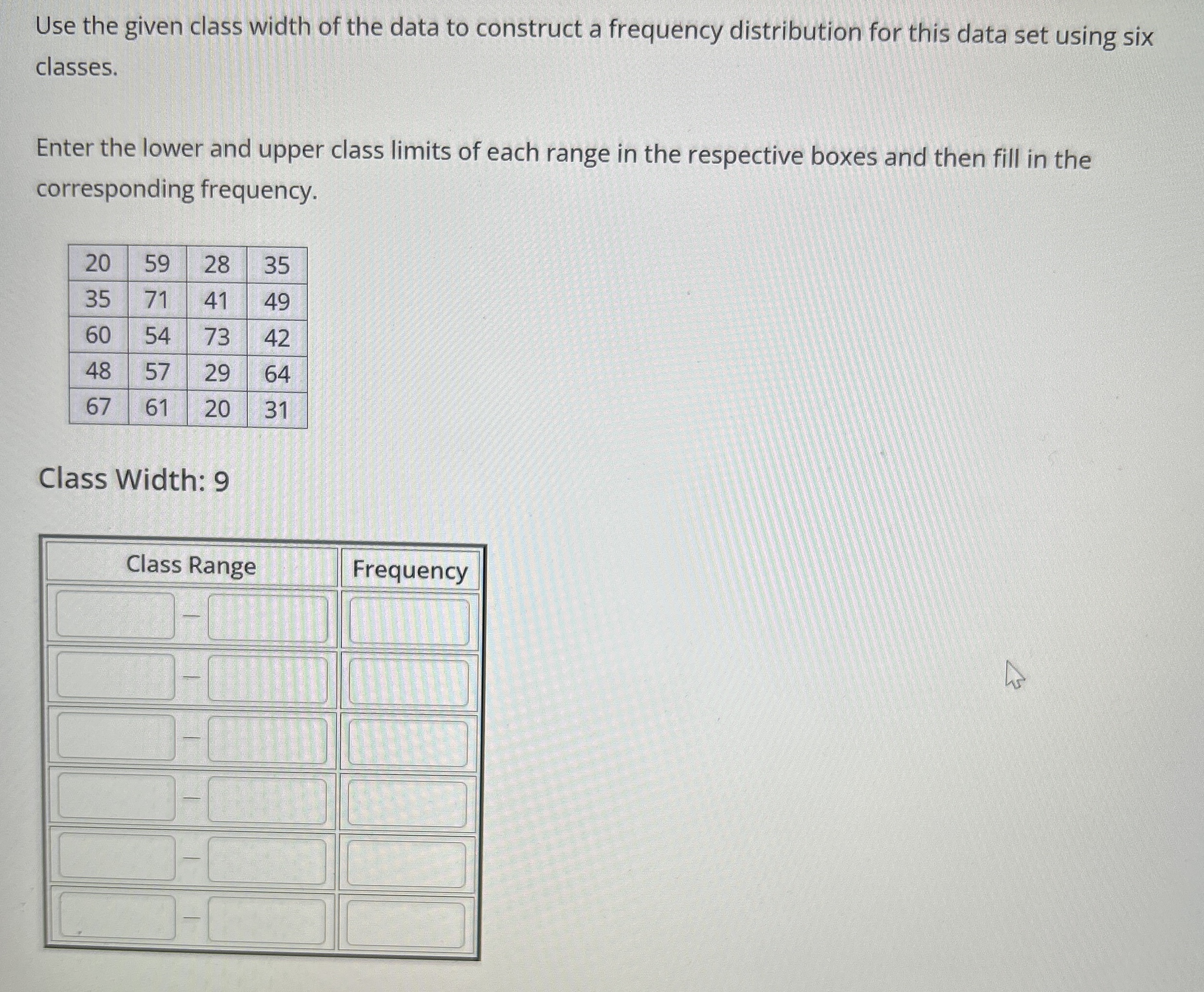 Use the given class width of the data to construct a