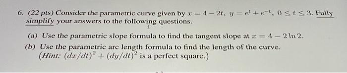 Solved 6. (22 pts) Consider the parametric curve given by