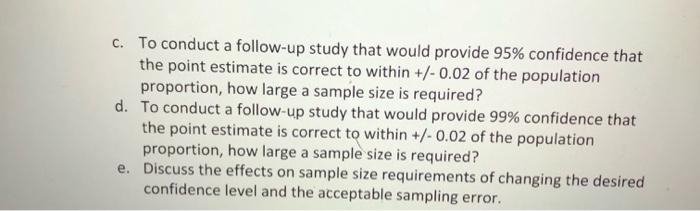 C. to conduct a follow-up study that would provide 95% confidence that the point estimate is correct to within +/- 0.02 of th