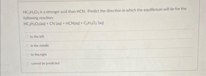 Solved HC2H3O2 is a stronger acid than HCN. Predict the | Chegg.com