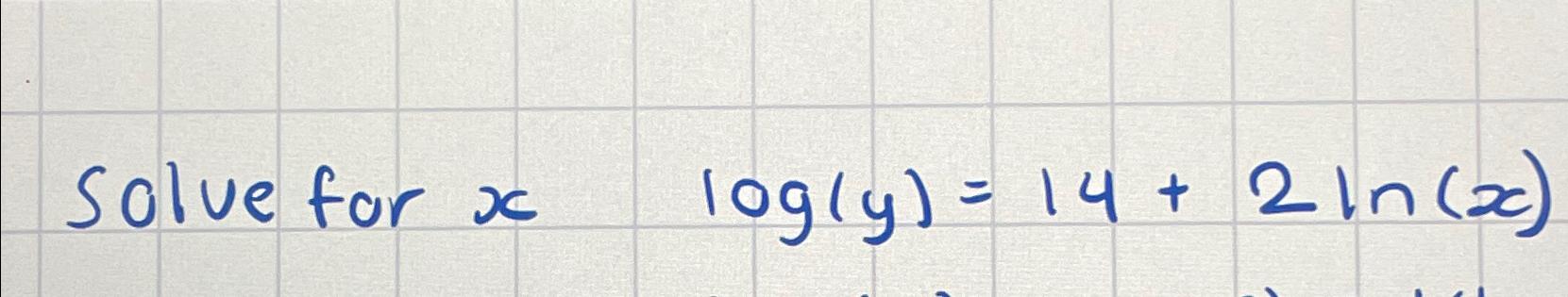 Solved Solve for x,log(y)=14+2ln(x) | Chegg.com