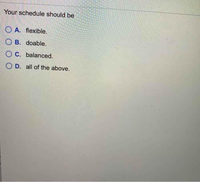 Solved Your Schedule Should Be O A. Flexible. B. Doable. O | Chegg.com