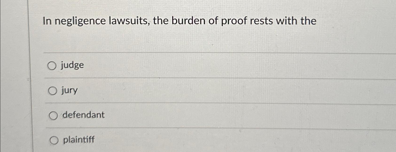 Solved In negligence lawsuits, the burden of proof rests