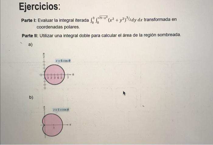 Parte I: Evaluar la integral iterada \( \int_{0}^{3} \int_{0}^{\sqrt{9-x^{2}}}\left(x^{2}+y^{2}\right)^{3 / 2} d y d x \) tra