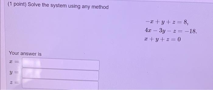 Solved (1 point) Solve the system using any method -x+y+z= | Chegg.com