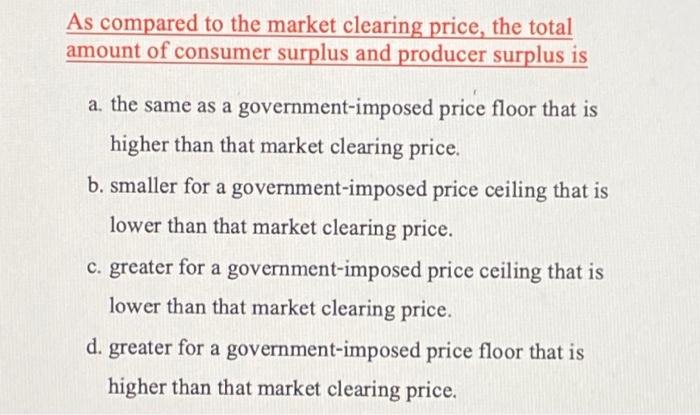 Solved As compared to the market clearing price, the total | Chegg.com