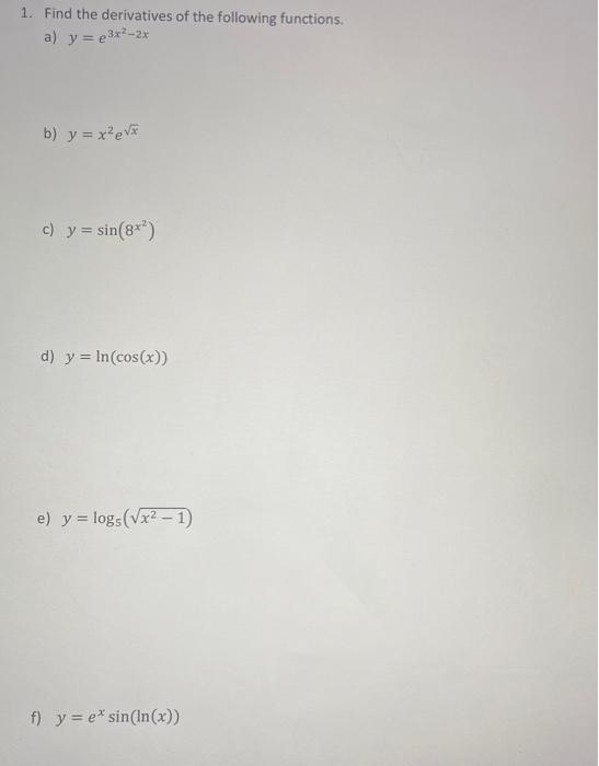 1. Find the derivatives of the following functions. a) y = e³x²-2x b) y = x²₂√x c) y = sin(8x²) d) y = In (cos(x)) e) y = log