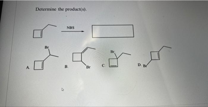 Solved Determine the product(s). NBS A. B. C. D. | Chegg.com