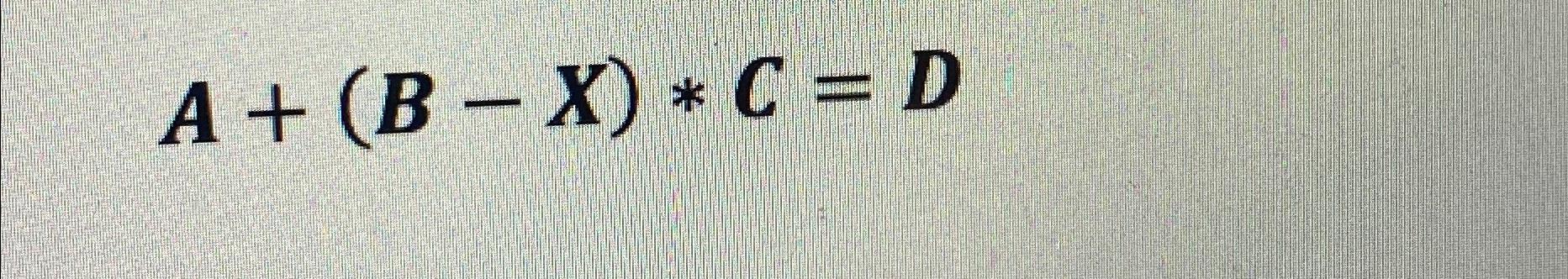 Solved A+(B-x)*C=D | Chegg.com