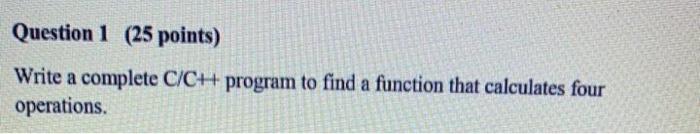 Solved Question 1 (25 points) Write a complete C/C++ program | Chegg.com