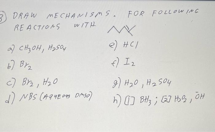 3) DRAW MECHANISMS. FOR FOLLOWING REACTIONS WITH
a) \( \mathrm{CH}_{3} \mathrm{OH}, \mathrm{H}_{2} \mathrm{SO}_{4} \)
e) \( H