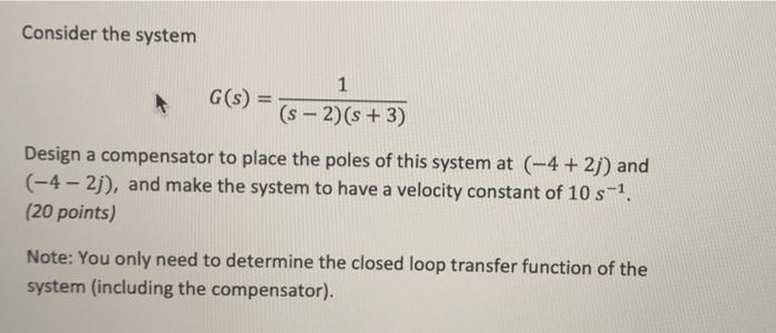 Solved Consider the system 1 G(s) = (s -2)(s + 3) Design a | Chegg.com