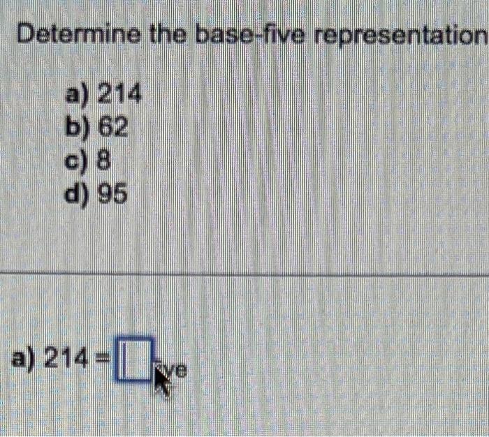 Solved Determine the basefive representation a) 214 b) 62