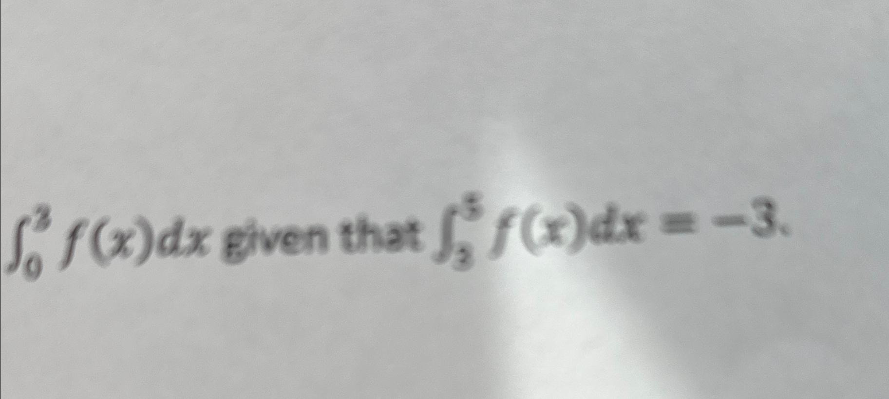 Solved ∫03f X Dx ﻿given That ∫35f X Dx 3