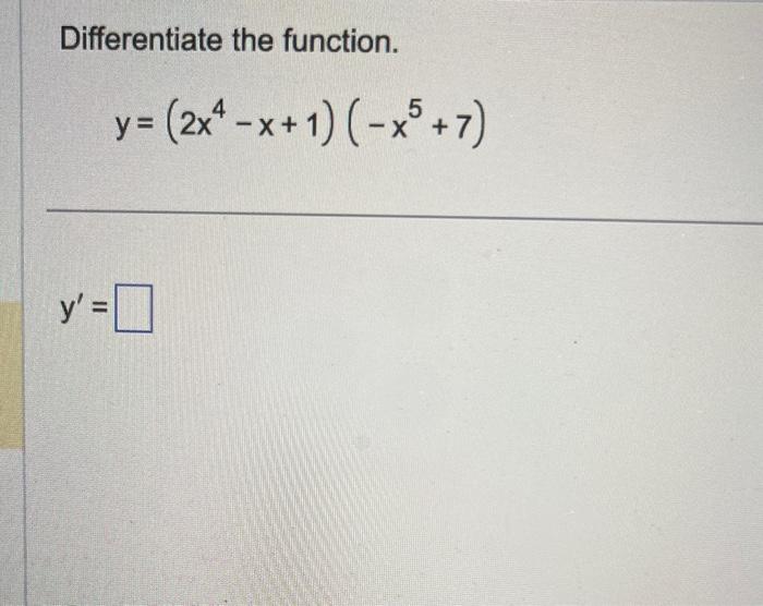 Differentiate the function. \[ y=\left(2 x^{4}-x+1\right)\left(-x^{5}+7\right) \] \[ y^{\prime}= \]