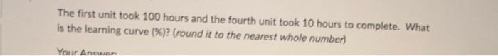 Solved The first unit took 100 hours and the fourth unit | Chegg.com