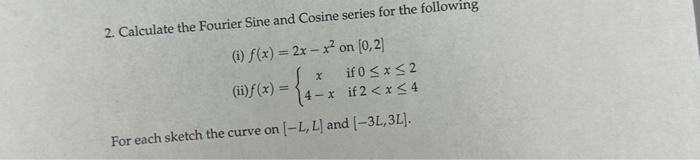 Solved 2. Calculate the Fourier Sine and Cosine series for | Chegg.com