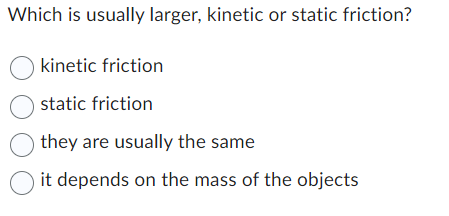Solved Which is usually larger, kinetic or static | Chegg.com