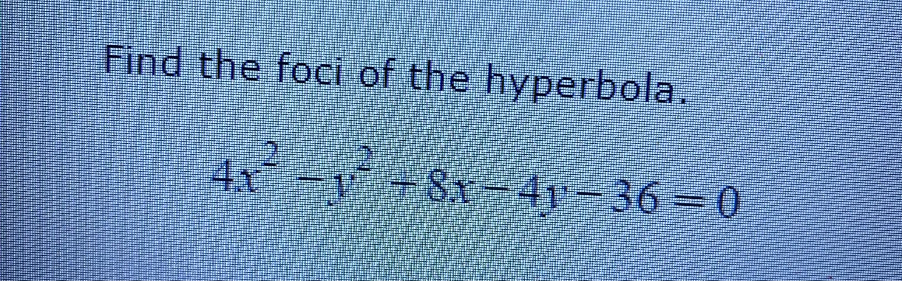 solved-find-the-foci-of-the-hyperbola-4x2-y2-8x-4y-36-0-chegg