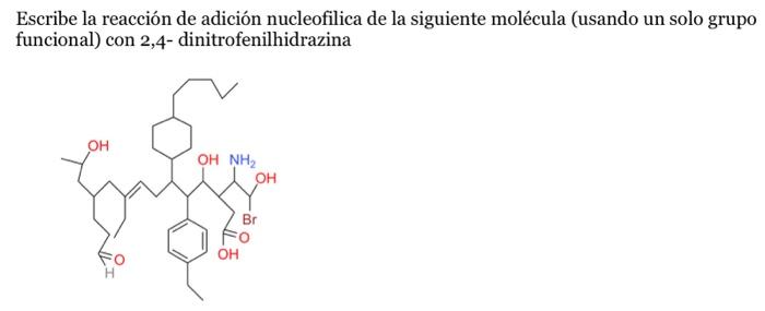 Escribe la reacción de adición nucleofilica de la siguiente molécula (usando un solo grupo funcional) con 2,4- dinitrofenilhi