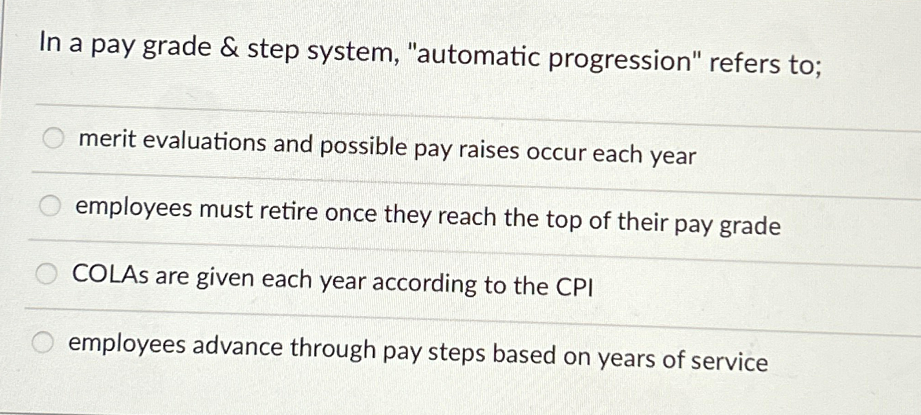 Solved In a pay grade & step system, "automatic progression"