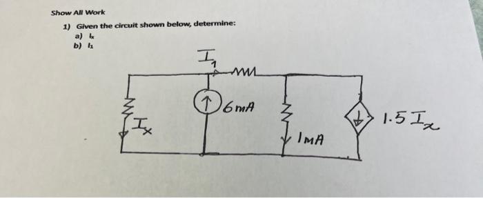 Solved Show All Work 1) Given the circuit shown below, | Chegg.com