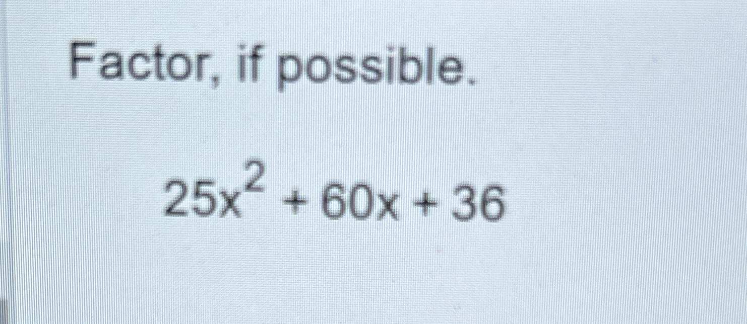 Solved Factor, if possible.25x2+60x+36 | Chegg.com