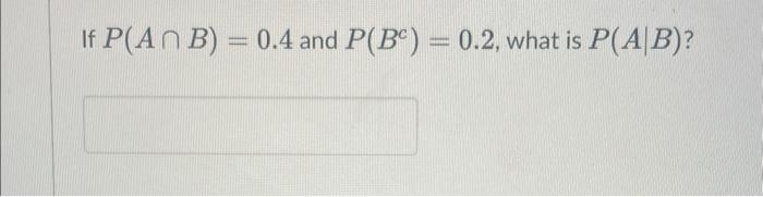 [Solved]: If ( P(A Cap B)=0.4 ) And ( P Left(B^{c} Righ