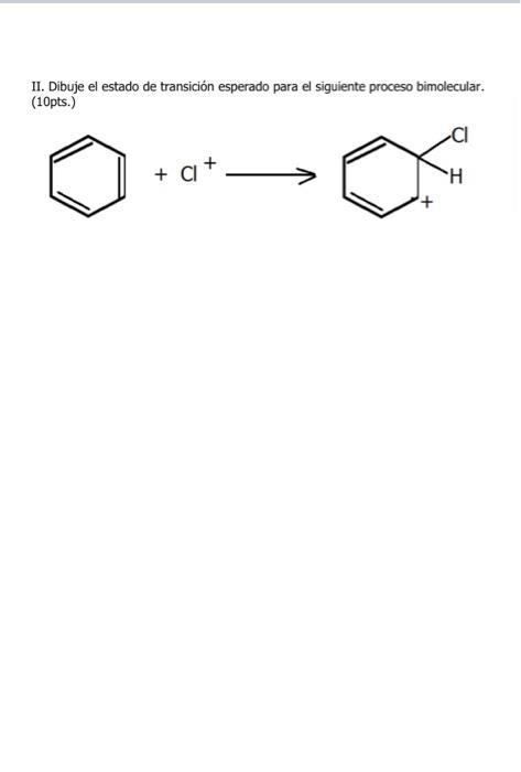 II. Dibuje el estado de transición esperado para el siguiente proceso bimolecular. (10pts.) \[ +\mathrm{Cl}^{+} \longrightarr