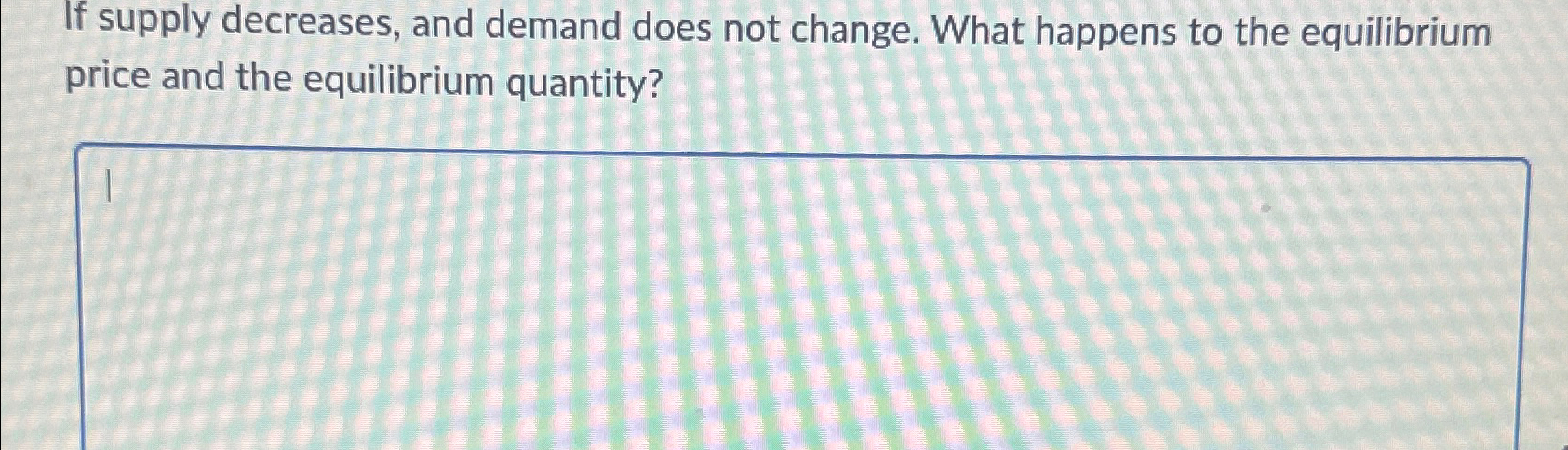 Solved If supply decreases, and demand does not change. What | Chegg.com