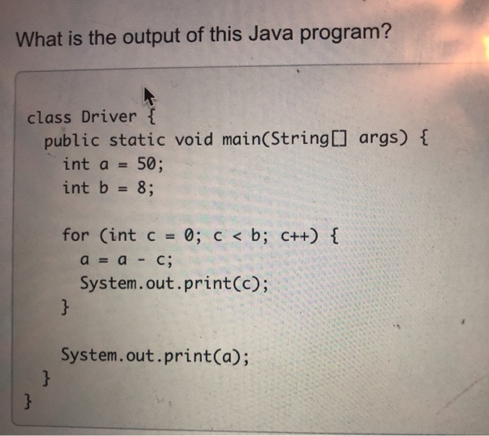 Solved What is the output of this Java program? class Driver | Chegg.com