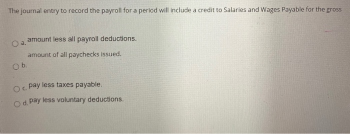 Solved The journal entry to record the payroll for a period 