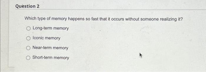 Solved Question 2 Which type of memory happens so fast that | Chegg.com