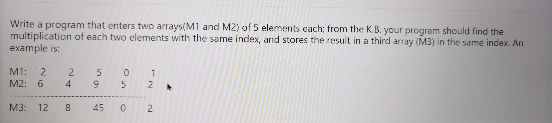 Solved Write a program that enters two arrays(M1 and M2) of | Chegg.com