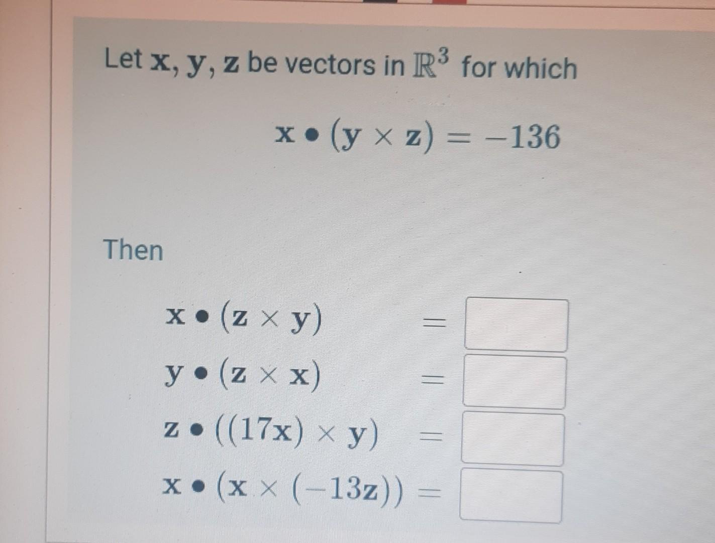 Let \( \mathbf{x}, \mathbf{y}, \mathbf{z} \) be vectors in \( \mathbb{R}^{3} \) for which \[ \mathbf{x} \bullet(\mathbf{y} \t