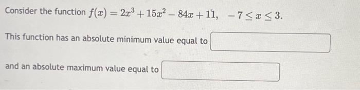 Solved Consider the function f(x)=2x3+15x2−84x+11,−7≤x≤3. | Chegg.com