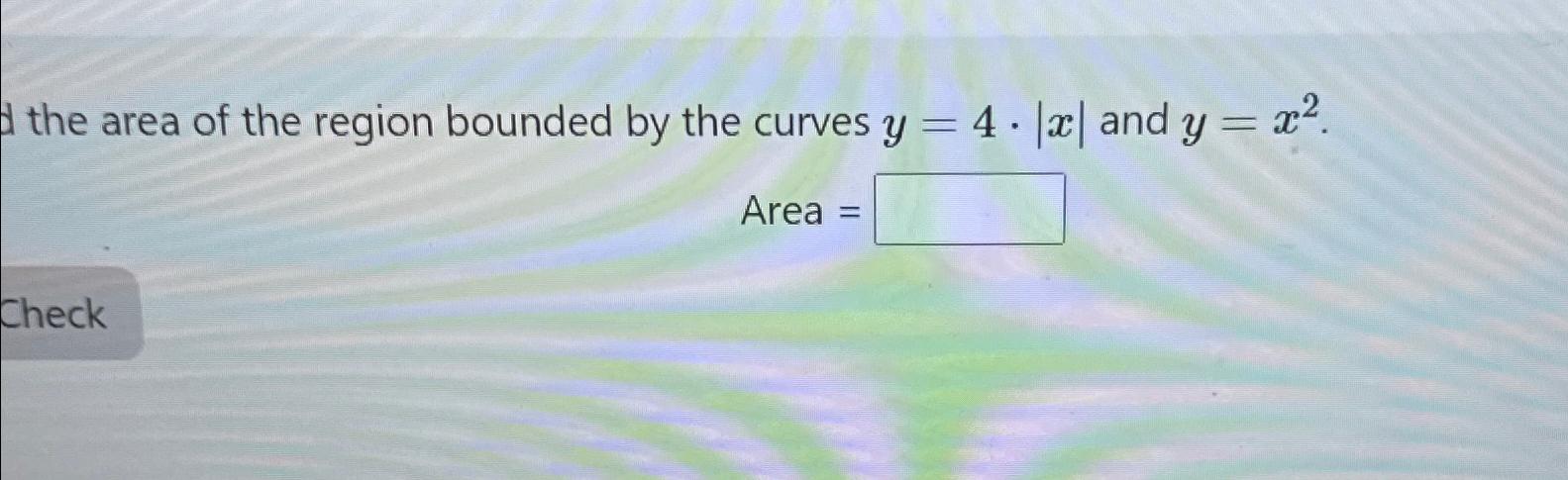 Solved the area of the region bounded by the curves y=4*|x| | Chegg.com