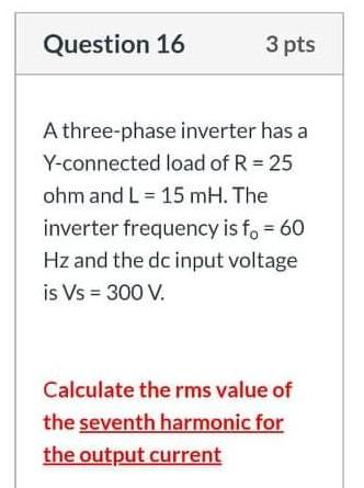 Solved Question 16 3 pts A three-phase inverter has a | Chegg.com