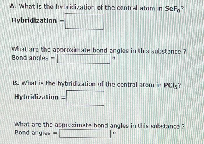 A. What is the hybridization of the central atom in \( \mathrm{SeF}_{6} \) ?
Hybridization \( = \)
What are the approximate b