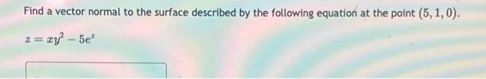 Solved Find a vector normal to the surface described by the | Chegg.com