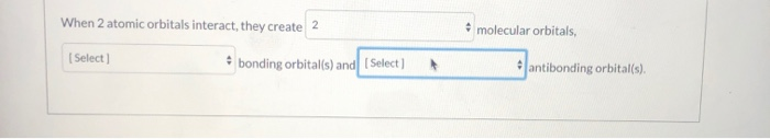 Solved When 2 atomic orbitals interact, they create 2 | Chegg.com