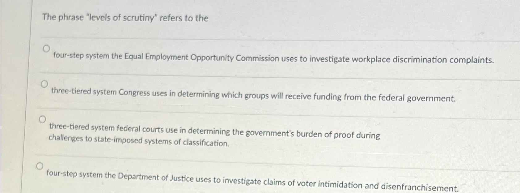 Solved The phrase "levels of scrutiny" refers to