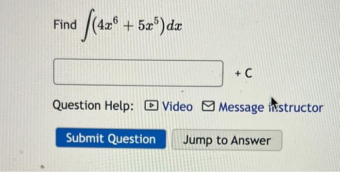 Solved Find ∫(4x6+5x5)dx +C Question Help: Video Message | Chegg.com