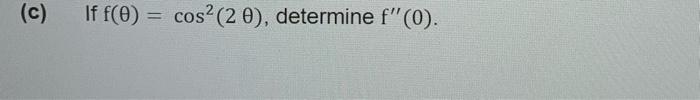 c) If \( f(\theta)=\cos ^{2}(2 \theta) \), determine \( f^{\prime \prime}(0) \).