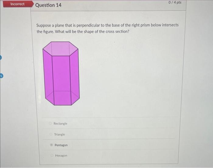 Suppose a plane that is perpendicular to the base of the right prism below intersects the figure. What will be the shape of t