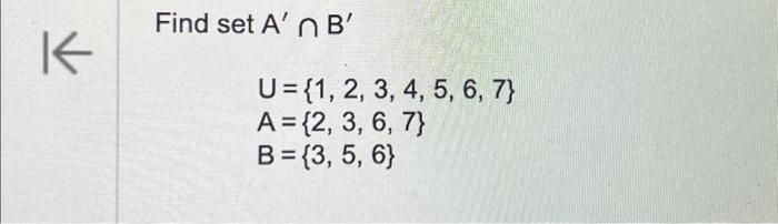 Solved Find Set A′∩B′ U={1,2,3,4,5,6,7}A={2,3,6,7}B={3,5,6} | Chegg.com