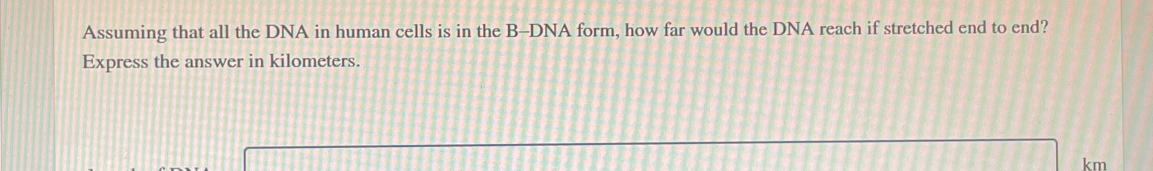 Solved Assuming that all the DNA in human cells is in the | Chegg.com