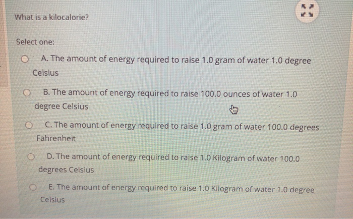 Solved What is a kilocalorie? Select one: A. The amount of | Chegg.com